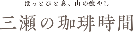 ほっとひと息。山の癒やし 三瀬の珈琲時間