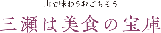 山で味わうおごちそう 三瀬は美食の宝庫